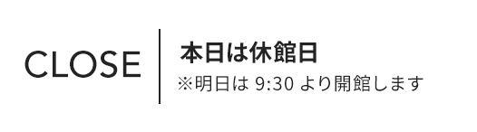 本日は休館日 明日は9:30より開館します